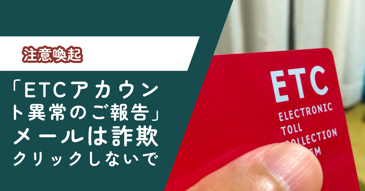 【注意喚起】「ETCアカウント異常のご報告」メールは詐欺　クリックしないで