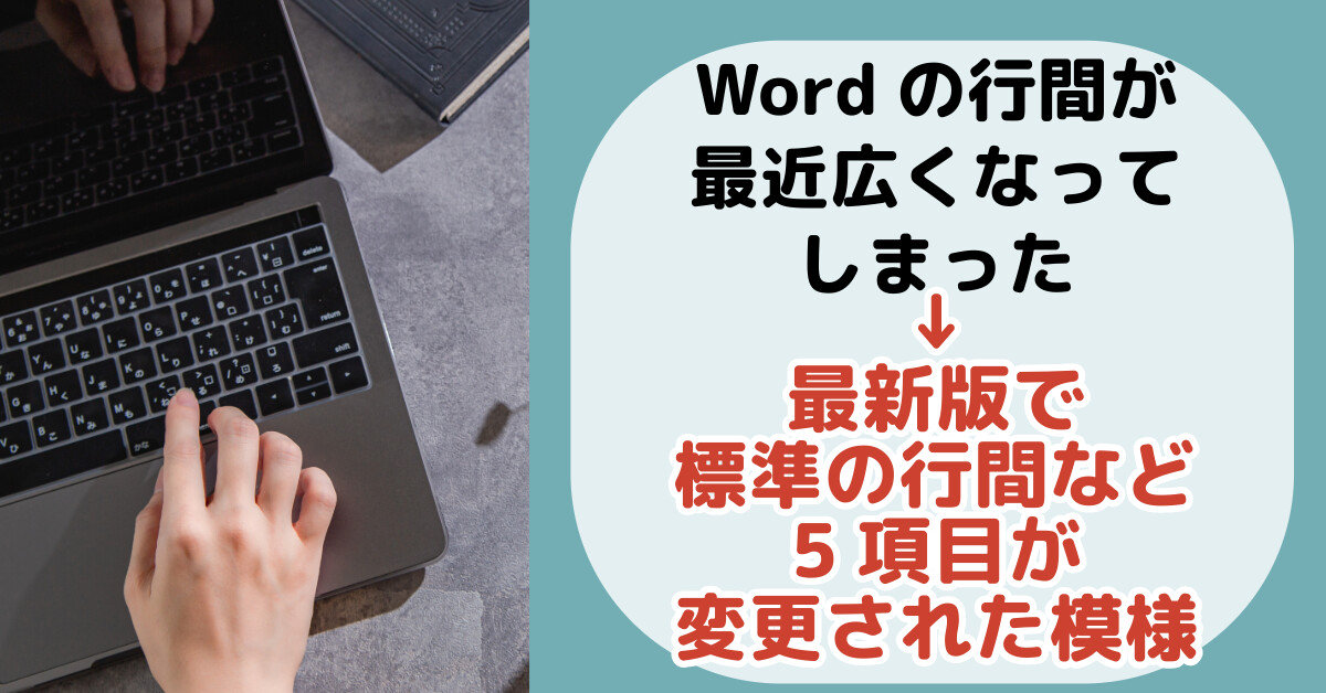 「Wordの行間が最近広くなってしまった」-最新版で標準の行間など5項目が変更された模様(2024/1)