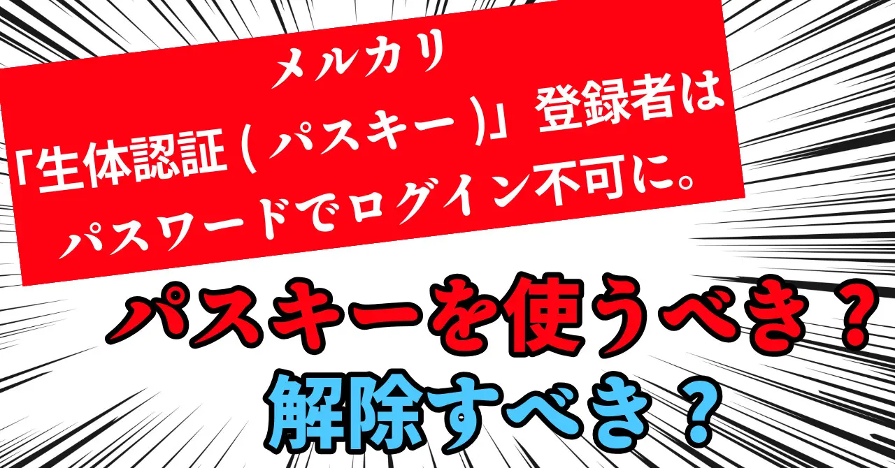 メルカリ「生体認証(パスキー)」登録者はパスワードでログイン不可に。パスキーを使うべき?解除すべき?