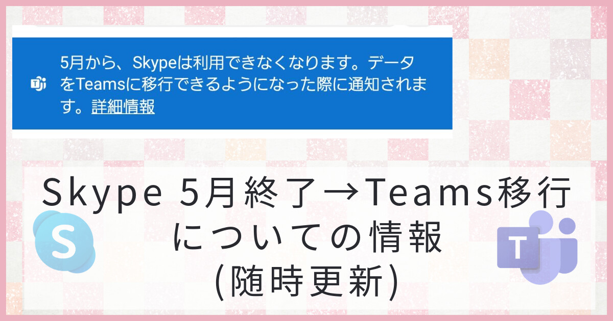 Skype5月終了→Teams移行についての情報(随時更新) 5月から、Skypeは利用できなくなります。データをTeamsに移行できるようになった際に通知されます。詳細情報